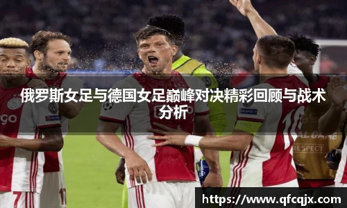 俄罗斯女足与德国女足巅峰对决精彩回顾与战术分析