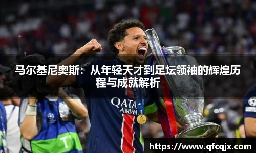 马尔基尼奥斯：从年轻天才到足坛领袖的辉煌历程与成就解析
