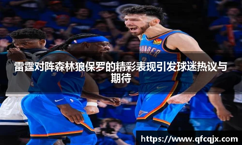 雷霆对阵森林狼保罗的精彩表现引发球迷热议与期待